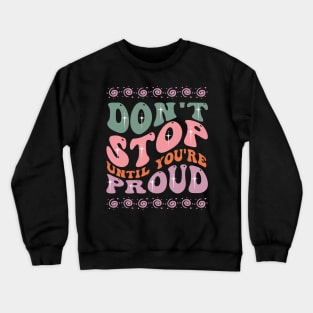 Don't Stop Until You're Proud Crewneck Sweatshirt